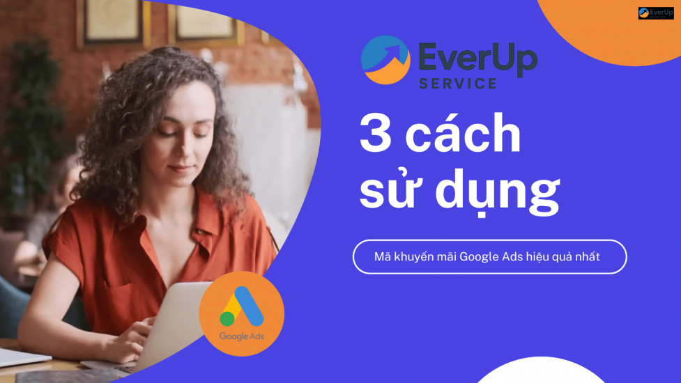 3 cách sử dụng mã giảm giá Google Ads đạt hiệu quả cao