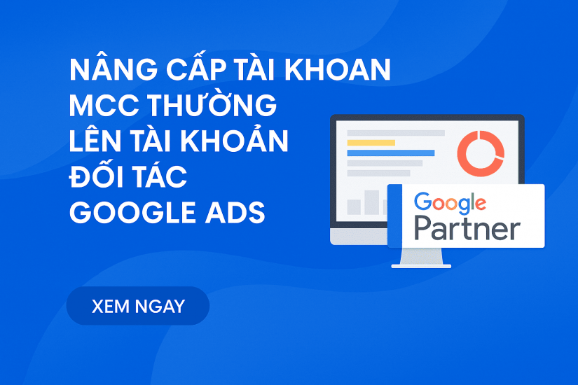 Dịch vụ nâng cấp tài khoản thường lên tài khoản đối tác Google Ads